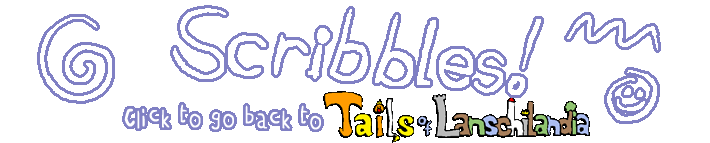 Scribbles! Click to go back to Tails of Lanschilandia